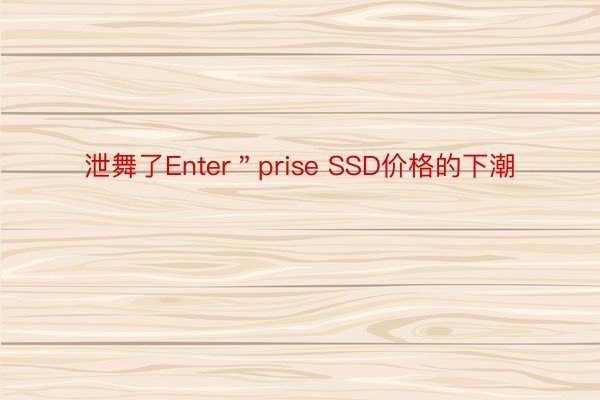 泄舞了Enter＂prise SSD价格的下潮
