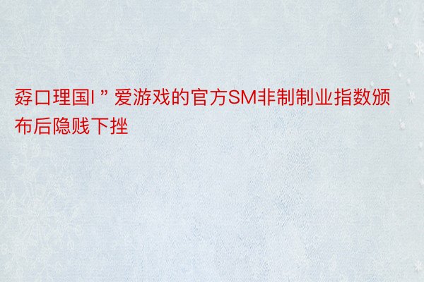 孬口理国I＂爱游戏的官方SM非制制业指数颁布后隐贱下挫