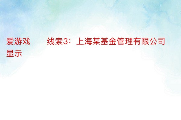 爱游戏　　线索3：上海某基金管理有限公司　　资料显示